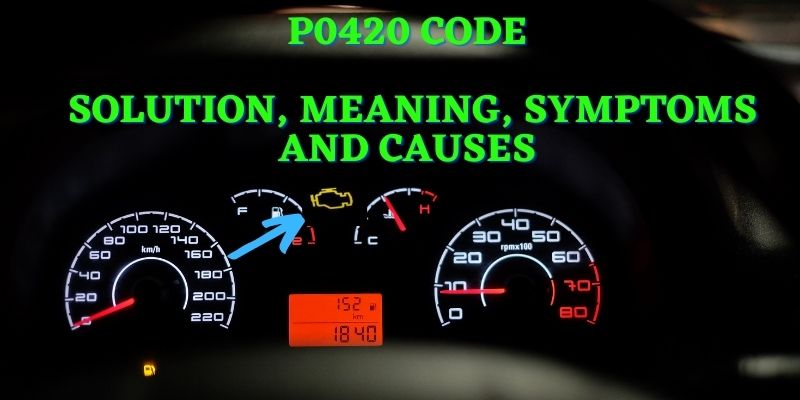 P0420 Code Solution, meaning, symptoms and causes 